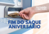 Fim do Saque-Aniversário: Nova Proposta do Governo – FGTS